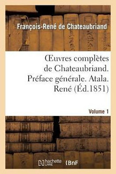 Oeuvres Compl??es de Chateaubriand. Vol 1. Pr??ace G????ale. Atala. Ren??,de Chateaubriand