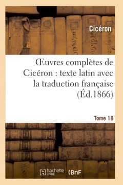 Oeuvres Compl??es de Cic??on: Texte Latin Avec La Traduction Fran??ise. T. 18