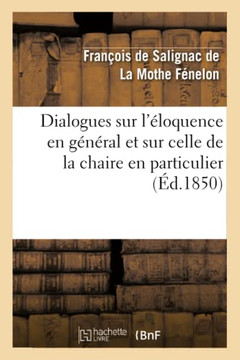 Dialogues Sur l'??oquence En G????al Et Sur Celle de la Chaire En Particulier (??.1850)