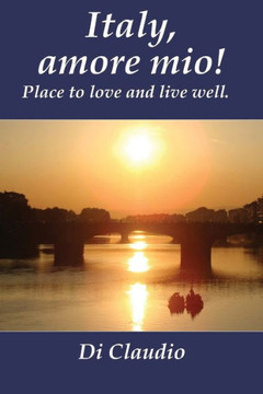 Italy, Amore Mio! Place To Love And Live Well.
