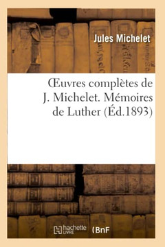 Oeuvres Compl??es de J. Michelet. M??oires de Luther Oeuvres Compl??es de J. Michelet. M??oires de Luther