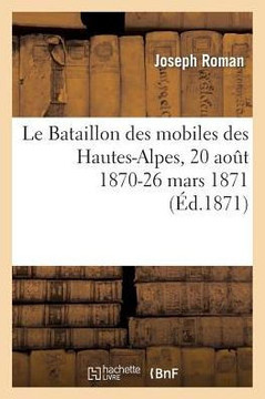 Le Bataillon Des Mobiles Des Hautes-Alpes, 20 Ao?? 1870-26 Mars 1871