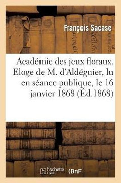 Acad??ie Des Jeux Floraux. Eloge de M. d'Ald??uier, Lu En S??nce Publique, Le 16 Janvier 1868
