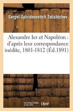 Alexandre Ier Et Napol??n: d'Apr?? Leur Correspondance In??ite, 1801-1812