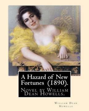 A Hazard Of New Fortunes (1890). By: William Dean Howells: A Hazard Of New Fortunes Is A Novel By William Dean Howells. Genre:Literary Realism