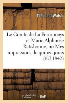 Le Comte de la Ferronnays Et Marie-Alphonse Ratisbonne, Ou Mes Impressions de Quinze Jours ??Rome