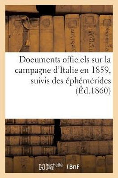 Documents Officiels Sur La Campagne d'Italie En 1859, Suivis Des ??h????ides Et Accompagn??: de 4 Plans