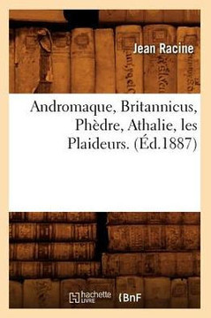 Andromaque, Britannicus, Ph??re, Athalie, Les Plaideurs. (??.1887)