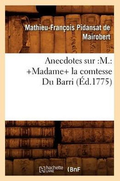 Anecdotes Sur: M.: +Madame+ La Comtesse Du Barri (??.1775)