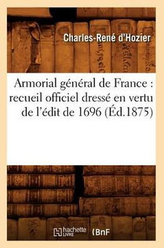 Armorial g????al de France: recueil officiel dress??en vertu de l'??it de 1696 (??.1875)