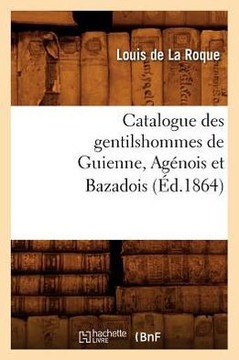 Catalogue Des Gentilshommes de Guienne, Ag??ois Et Bazadois (??.1864)