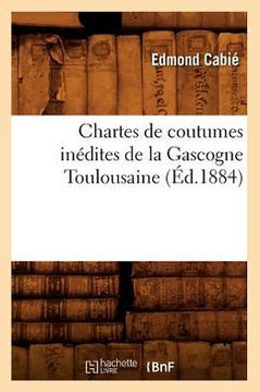 Chartes de Coutumes In??ites de la Gascogne Toulousaine (??.1884)