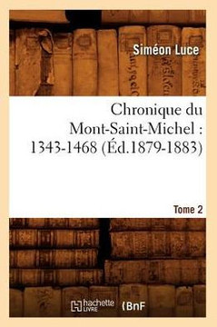 Chronique Du Mont-Saint-Michel: 1343-1468: Tome 2 (??.1879-1883)