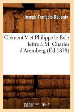 Cl??ent V Et Philippe-Le-Bel: Lettre ??M. Charles d'Aremberg (??.1858)