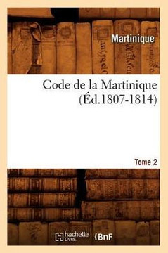 Code de la Martinique. Tome 2 (??.1807-1814)