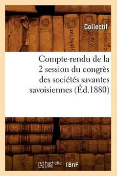 Compte-Rendu de la 2??Session Du Congr?? Des Soci???? Savantes Savoisiennes (??.1880)