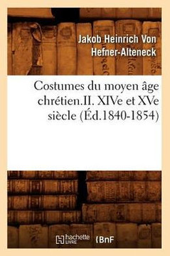 Costumes Du Moyen ??e Chr??ien.II. Xive Et Xve Si??le (??.1840-1854)