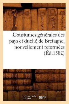 Coustumes G????ales Des Pays Et Duch??de Bretagne, Nouvellement Reform??s (??.1582)