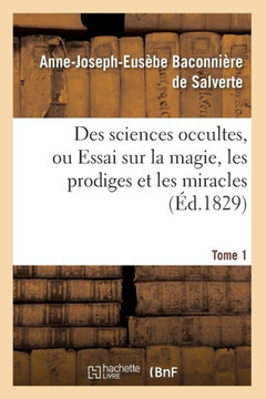 Des Sciences Occultes, Ou Essai Sur La Magie, Les Prodiges Et Les Miracles. Tome 1 (??.1829)