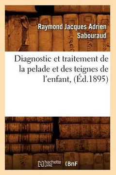 Diagnostic Et Traitement de la Pelade Et Des Teignes de l'Enfant, (??.1895)