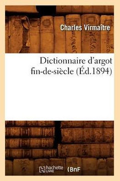 Dictionnaire d'Argot Fin-De-Si??le (??.1894)