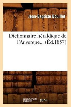 Dictionnaire H??aldique de l'Auvergne (??.1857) Dictionnaire H??aldique de l'Auvergne (??.1857)