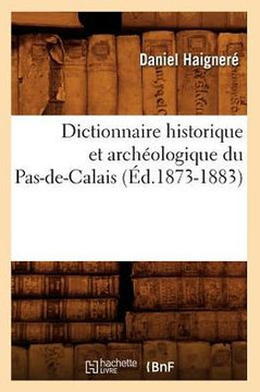 Dictionnaire Historique Et Arch??logique Du Pas-De-Calais (??.1873-1883) Dictionnaire Historique Et Arch??logique Du Pas-De-Calais (??.1873-1883)