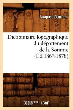 Dictionnaire Topographique Du D??artement de la Somme (??.1867-1878)