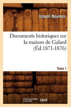 Documents Historiques Sur La Maison de Galard. Tome 1 (??.1871-1876)