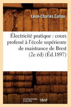 ??ectricit??Pratique: Cours Profess????l'??ole Sup??ieure de Maistrance de Brest (2e ??) (??.1897)