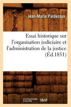 Essai Historique Sur l'Organisation Judiciaire Et l'Administration de la Justice (??.1851)