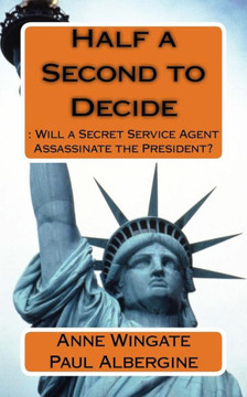 Half A Second To Decide: : Will A Secret Service Agent Assassinate The President?