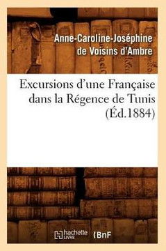 Excursions d'Une Fran??ise Dans La R??ence de Tunis (??.1884)