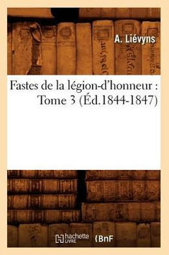 Fastes de la L??ion-d'Honneur: Tome 3 (??.1844-1847)
