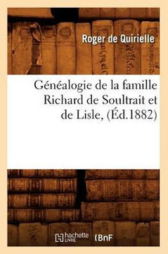 G????logie de la Famille Richard de Soultrait Et de Lisle, (??.1882)