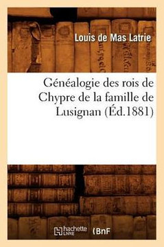 G????logie Des Rois de Chypre de la Famille de Lusignan (??.1881) G????logie Des Rois de Chypre de la Famille de Lusignan (??.1881)