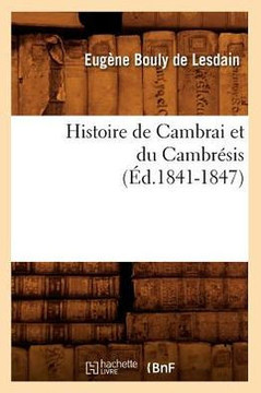 Histoire de Cambrai Et Du Cambr??is (??.1841-1847)