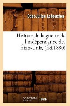 Histoire de la Guerre de l'Ind??endance Des ??ats-Unis, (??.1830)