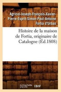 Histoire de la Maison de Fortia, Originaire de Catalogne, (??.1808)