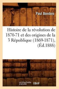 Histoire de la R??olution de 1870-71 Et Des Origines de la 3 R??ublique (1869-1871), (??.1888)