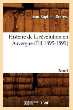 Histoire de la R??olution En Auvergne. Tome 8 (??.1895-1899)