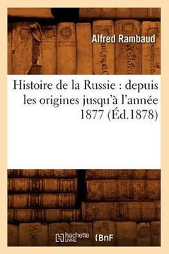 Histoire de la Russie: Depuis Les Origines Jusqu'??l'Ann?? 1877 (??.1878)