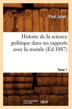 Histoire de la Science Politique Dans Ses Rapports Avec La Morale. Tome 1 (??.1887)