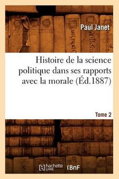 Histoire de la Science Politique Dans Ses Rapports Avec La Morale. Tome 2 (??.1887)