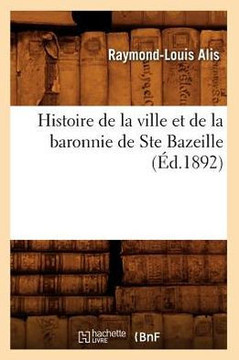 Histoire de la Ville Et de la Baronnie de Ste Bazeille (??.1892)