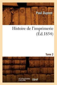 Histoire de l'Imprimerie. Tome 2 (??.1854) Histoire de l'Imprimerie. Tome 2 (??.1854)
