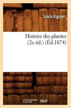 Histoire Des Plantes (2e ??.) (??.1874)