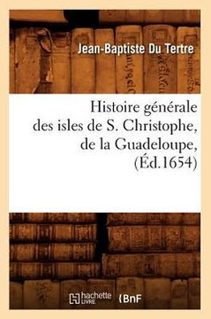 Histoire G????ale Des Isles de S. Christophe, de la Guadeloupe, (??.1654)