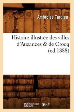 Histoire Illustr?? Des Villes d'Auzances & de Crocq, (Ed.1888)