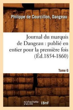 Journal du marquis de Dangeau: publi??en entier pour la premi??e fois. Tome 6 (??.1854-1860)